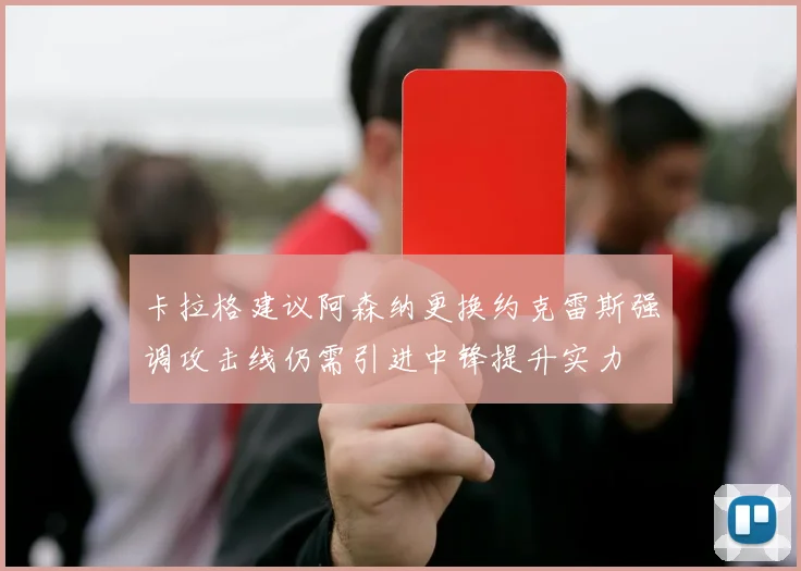卡拉格建议阿森纳更换约克雷斯强调攻击线仍需引进中锋提升实力