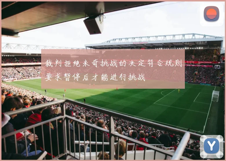 裁判拒绝米奇挑战的决定符合规则要求暂停后才能进行挑战