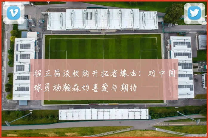 程正昌谈收购开拓者缘由：对中国球员杨瀚森的喜爱与期待