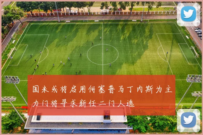 国米或将启用何塞普马丁内斯为主力门将寻求新任二门人选